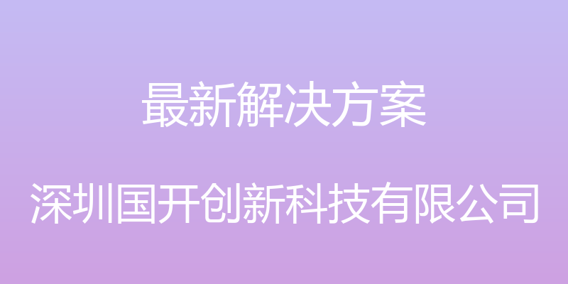 最新解决方案 - 深圳国开创新科技有限公司